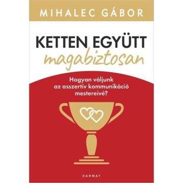   Mihalec Gábor: Ketten együtt, magabiztosan - Hogyan váljunk az asszertív kommunikáció mestereivé? (új kiadás)
