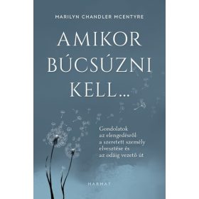   Marilyn Chandler McEntyre: Amikor búcsúzni kell… - Gondolatok az elengedésről: a szeretett személy elvesztése és az odáig vezető út