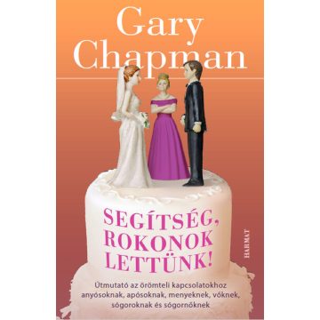   Gary Chapman: Segítség, rokonok lettünk! - Útmutató az örömteli kapcsolatokhoz anyósoknak, apósoknak, menyeknek, vőknek, sógoroknak és sógornő