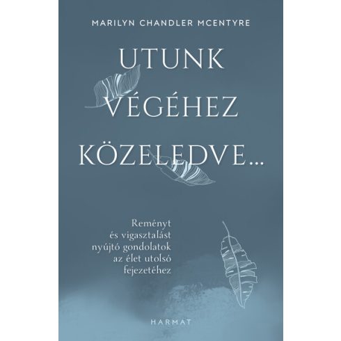 Marilyn Chandler McEntyre: Utunk végéhez közeledve… - Reményt és vigasztalást nyújtó gondolatok az élet utolsó fejezetéhez