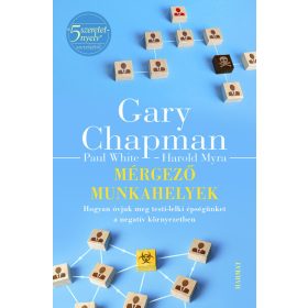   Gary Chapman: Mérgező munkahelyek - Hogyan óvjuk meg testi-lelki épségünket a negatív környezetben (új kiadás)