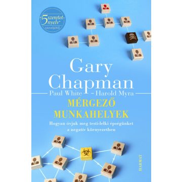   Gary Chapman: Mérgező munkahelyek - Hogyan óvjuk meg testi-lelki épségünket a negatív környezetben (új kiadás)