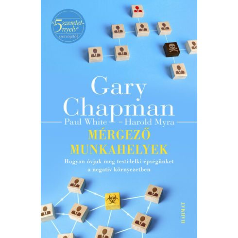 Gary Chapman: Mérgező munkahelyek - Hogyan óvjuk meg testi-lelki épségünket a negatív környezetben (új kiadás)