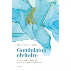   Dr. Tapolyai Emőke: Gondolatok elvitelre - A pszichológus tanácsai a mindennapok küzdelmeihez (új kiadás)