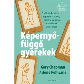   Gary Chapman: Képernyőfüggő gyerekek - 5 nélkülözhetetlen kapcsolati készség, amelyre a digitális nemzedéknek szüksége van