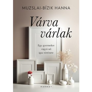   Muzslai-Bízik Hanna: Várva várlak - Egy gyermekre vágyó nő igaz története
