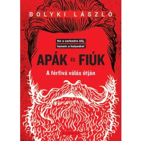   BOLYKI LÁSZLÓ: APÁK ÉS FIÚK - A FÉRFIVÁ VÁLÁS ÚTJÁN