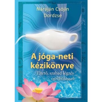   Náráján Csöjin Dordzse, Németh Gábriel: A jóga-neti kézikönyve - Éltető, szabad légzés orröblítéssel
