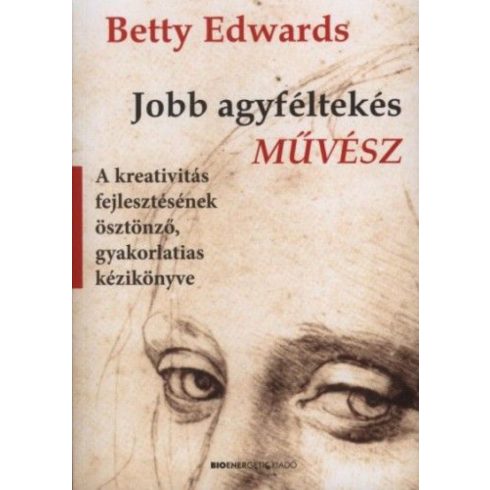 Betty Edwards: Jobb agyféltekés művész - A kreativitás fejlesztésének ösztönző, gyakorlatias kézikönyve