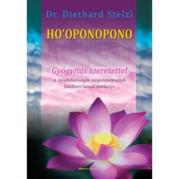   Dr. Diethard Stelzl: Ho'oponopono - Gyógyítás szeretettel - A zavarlehetőségek megszüntetésének hatékony hawaii módszere