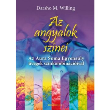   Darsho M. Willing: Az angyalok színei - Az Aura Soma Egyensúly üvegek színkombinációival
