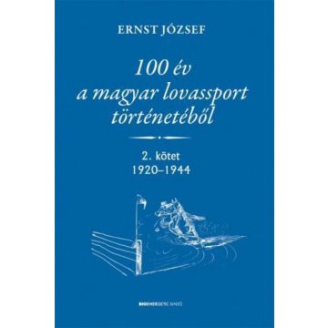   Ernst József: 100 év a magyar lovassport történetéből  - 2. kötet 1920-1944