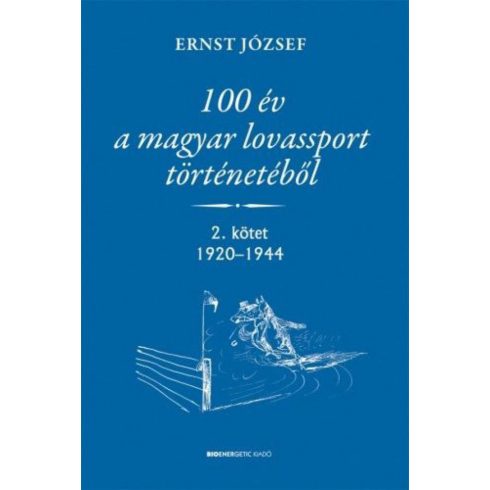 Ernst József: 100 év a magyar lovassport történetéből  - 2. kötet 1920-1944