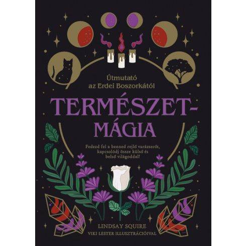 Lindsay Squire: Természetmágia - Útmutató az Erdei Boszorkától - Fedezd fel a benned rejlő varázserőt, kapcsolódj össze külső és belső világodda