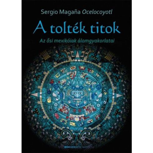 Sergio Magana Ocelocoyotl: A tolték titok - Az ősi mexikóiak álomgyakorlatai