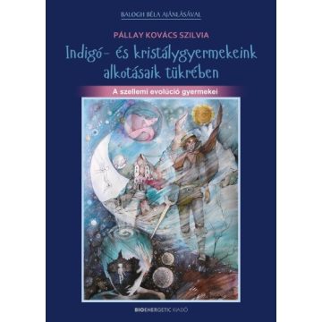   Pállay Kovács Szilvia: Indigó- és kristálygyermekeink alkotásaik tükrében