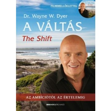   Dr. Wayne W. Dyer: A Váltás - 2.kiadás- The Shift - Filmmelléklettel! - Az ambíciótól az értelemig