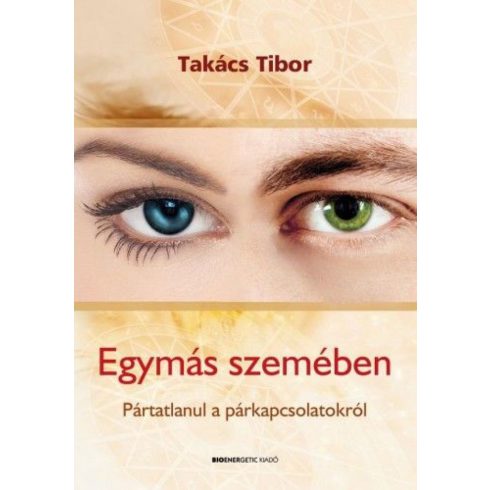 Takács Tibor: Egymás szemében - Pártatlanul a párkapcsolatokról