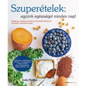   Kelly Pfeiffer: Szuperételek: együnk egészséget minden nap!