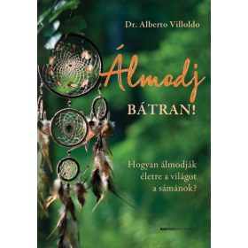   Dr. Alberto Villoldo: Álmodj bátran! - Hogyan álmodják életre a világot a sámánok?
