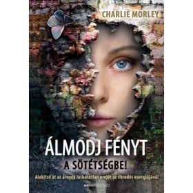 Charlie Morley: Álmodj fényt a sötétségbe!