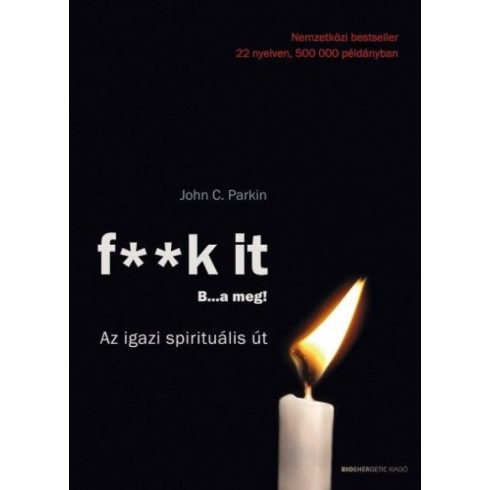 John C. Parkin: F** k It- B…a meg! - Az igazi spirituális út!