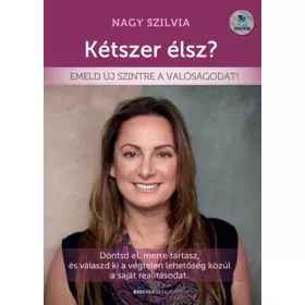   Nagy Szilvia: Kétszer élsz? - Emeld új szintre a valóságodat!