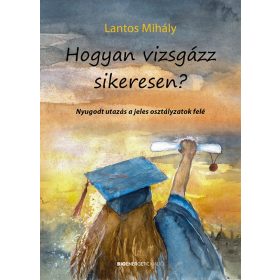 Lantos Mihály: Hogyan vizsgázz sikeresen?