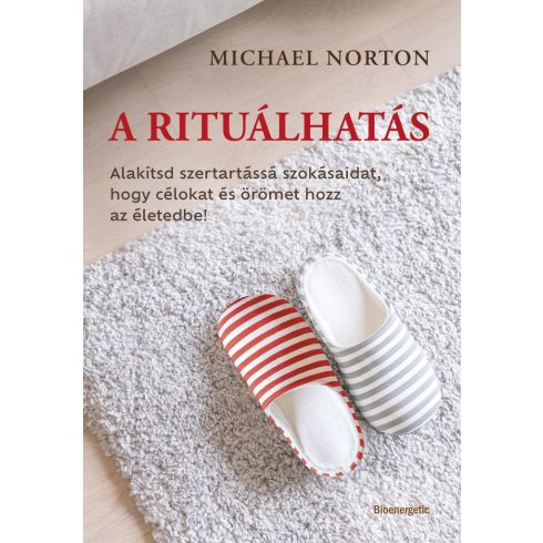 Előrendelhető: Michael Norton: A rituálhatás - Alakítsd szertartássá szokásaidat, hogy célokat és örömet hozz az életedbe!