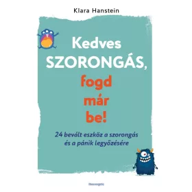   Klara Hanstein: Kedves szorongás, fogd már be! - 24 bevált eszköz a szorongás és a pánik legyőzésére