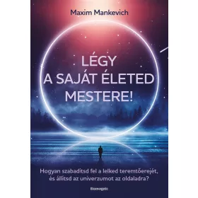 Maxim Mankevich: Légy a saját életed mestere!