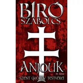   Bíró Szabolcs: Anjouk IV. rész - Szent György testvérei (Névre szólóan dedikálható)