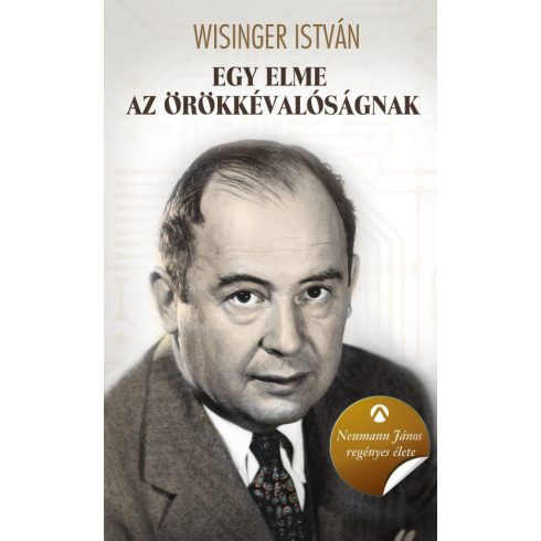 Wisinger István: Egy elme az örökkévalóságnak - Neumann János regényes élete