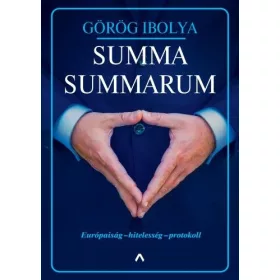   Görög Ibolya: Summa Summarum - Európaiság - hitelesség - protokoll