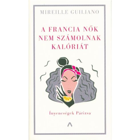Mireille Guiliano: A francia nők nem számolnak kalóriát - Ínyencségek Párizsa
