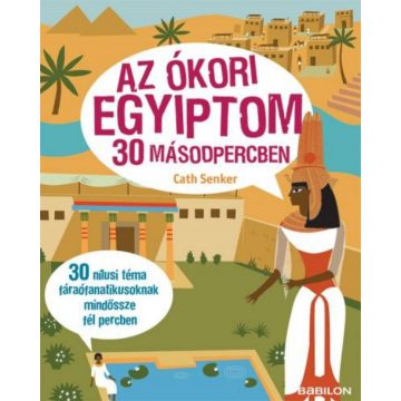   Cath Senker: Az ókori Egyiptom 30 másodpercben - 30 nílusi téma fáraófanatikusoknak mindössze fél percben