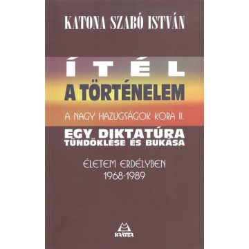   Katona Szabó István: Ítél a történelem - Egy diktatúra tündöklése és bukása /A nagy hazugságok kora II.
