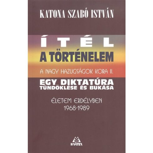 Katona Szabó István: Ítél a történelem - Egy diktatúra tündöklése és bukása /A nagy hazugságok kora II.