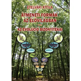   ETELVÁRI ATTILA: ÁTMENETI FORMÁK AZ ÉLŐVILÁGBAN - AZ EVOLÚCIÓ BIZONYÍTÉKAI
