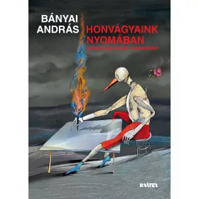   BÁNYAI ANDRÁS: HONVÁGYAINK NYOMÁBAN - INTERJÚK EGY TÁVOZÓ NEMZEDÉKKEL