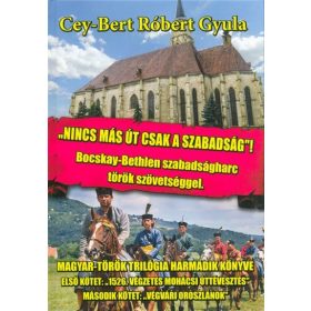   Cey-Bert Róbert Gyula: Nincs más út, csak a szabadság /Bocskay-Bethlen szabadságharc török szövetséggel