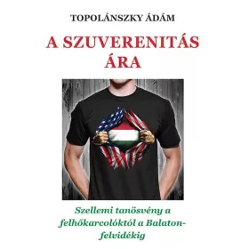   TOPOLÁNSZKY ÁDÁM: A SZUVERENITÁS ÁRA - SZELLEMI TANÖSVÉNY A FELHŐKARCOLÓKTÓL A BALATON-FELVIDÉKIG
