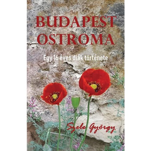 SZELE GYÖRGY: BUDAPEST OSTROMA  EGY 16 ÉVES DIÁK TÖRTÉNETE.