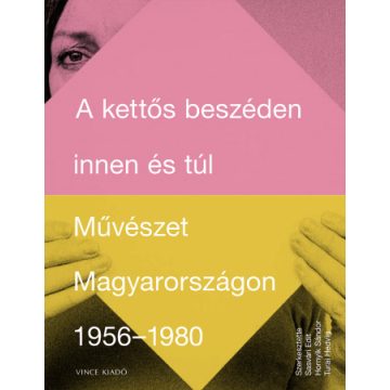   : A kettős beszéden innen és túl - Művészet Magyarországon 1956-1980