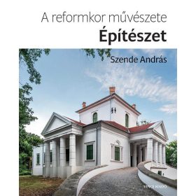 SZENDE ANDRÁS: A REFORMKOR MŰVÉSZETE: ÉPÍTÉSZET