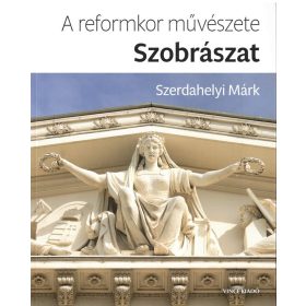 SZERDAHELYI MÁRK: A REFORMKOR MŰVÉSZETE: SZOBRÁSZAT