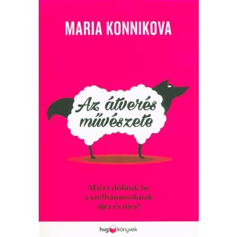 Maria Konnikova: Az átverés művészete - Miért dőlünk be a szélhámosoknak újra és újra?