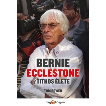 Tom Bower: Bernie Ecclestone titkos élete