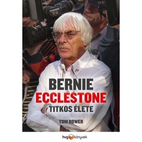 Tom Bower: Bernie Ecclestone titkos élete