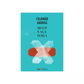 FELDMÁR ANDRÁS: MOST VAGY SOHA